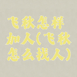 飞秋怎样加人(飞秋怎么找人)