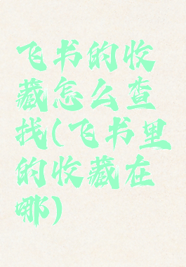 飞书的收藏怎么查找(飞书里的收藏在哪)