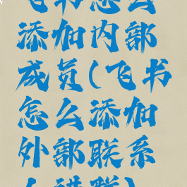 飞书怎么添加内部成员(飞书怎么添加外部联系人进群)