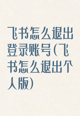 飞书怎么退出登录账号(飞书怎么退出个人版)