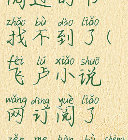 飞卢怎么订阅过的书找不到了(飞卢小说网订阅了怎么看不成了)