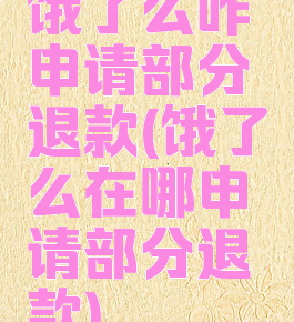 饿了么咋申请部分退款(饿了么在哪申请部分退款)