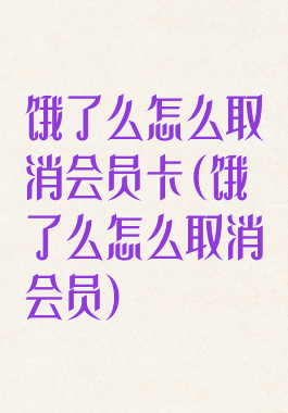 饿了么怎么取消会员卡(饿了么怎么取消会员)