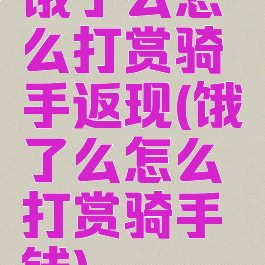 饿了么怎么打赏骑手返现(饿了么怎么打赏骑手钱)