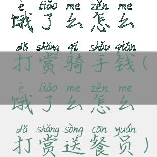 饿了么怎么打赏骑手钱(饿了么怎么打赏送餐员)