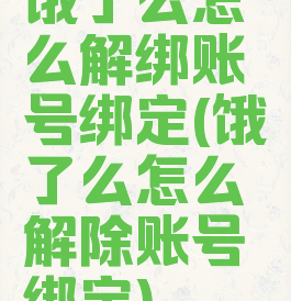 饿了么怎么解绑账号绑定(饿了么怎么解除账号绑定)