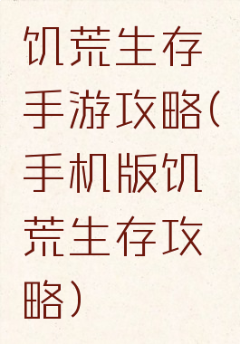 饥荒生存手游攻略(手机版饥荒生存攻略)