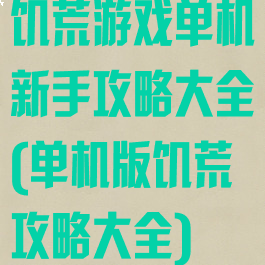 饥荒游戏单机新手攻略大全(单机版饥荒攻略大全)