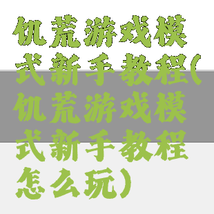 饥荒游戏模式新手教程(饥荒游戏模式新手教程怎么玩)