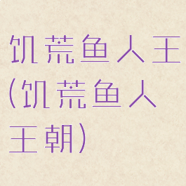 饥荒鱼人王(饥荒鱼人王朝)