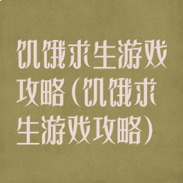 饥饿求生游戏攻略(饥饿求生游戏攻略)