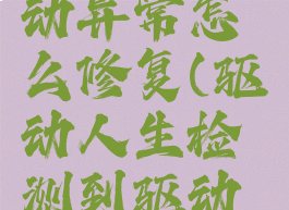 驱动人生检测出驱动异常怎么修复(驱动人生检测到驱动异常怎么弄)