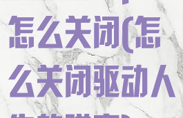 驱动人生pe怎么关闭(怎么关闭驱动人生的弹窗)