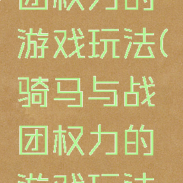 骑马与战团权力的游戏玩法(骑马与战团权力的游戏玩法是什么)