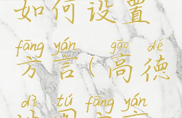 高德地图如何设置方言(高德地图方言怎么设置)