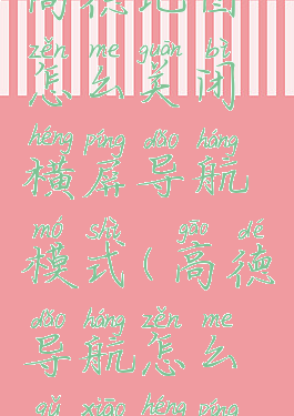 高德地图怎么关闭横屏导航模式(高德导航怎么取消横屏)