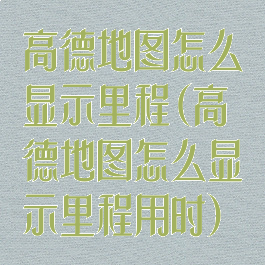 高德地图怎么显示里程(高德地图怎么显示里程用时)