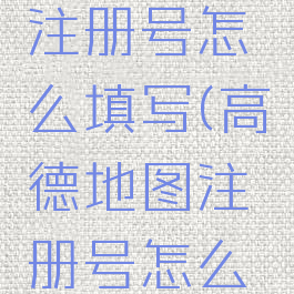 高德地图注册号怎么填写(高德地图注册号怎么填写不了)