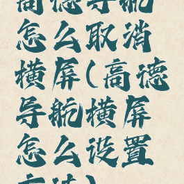 高德导航怎么取消横屏(高德导航横屏怎么设置方法)