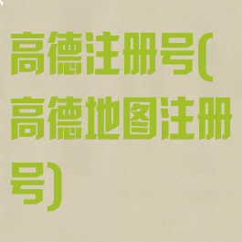 高德注册号(高德地图注册号)