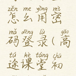 高途课堂怎么用密码登录(高途课堂初始密码)