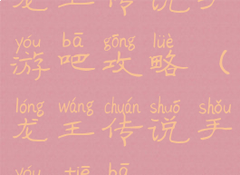 龙王传说手游吧攻略(龙王传说手游贴吧)