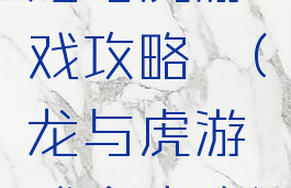 龙与虎游戏攻略堇(龙与虎游戏全攻略)