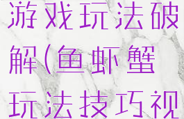 鱼虾蟹单机游戏玩法破解(鱼虾蟹玩法技巧视频)