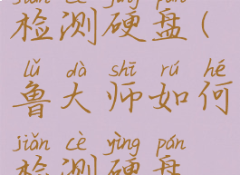 鲁大师如何检测硬盘(鲁大师如何检测硬盘是否损坏)