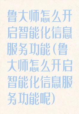 鲁大师怎么开启智能化信息服务功能(鲁大师怎么开启智能化信息服务功能呢)