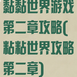 黏黏世界游戏第二章攻略(粘粘世界攻略第二章)