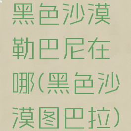 黑色沙漠勒巴尼在哪(黑色沙漠图巴拉)