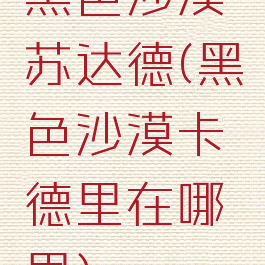 黑色沙漠苏达德(黑色沙漠卡德里在哪里)