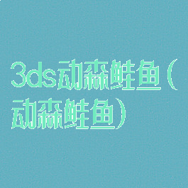 3ds动森鲑鱼(动森鲑鱼)