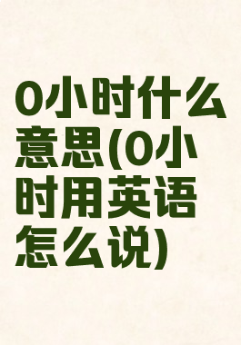 0小时什么意思(0小时用英语怎么说)