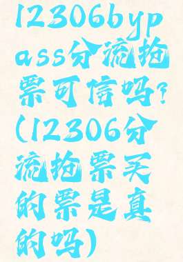 12306bypass分流抢票可信吗?(12306分流抢票买的票是真的吗)