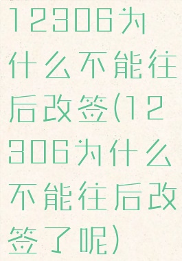 12306为什么不能往后改签(12306为什么不能往后改签了呢)