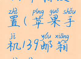 139邮箱设置(苹果手机139邮箱设置)