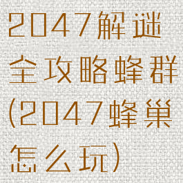 2047解谜全攻略蜂群(2047蜂巢怎么玩)