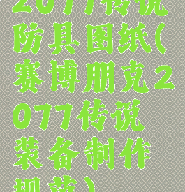 2077传说防具图纸(赛博朋克2077传说装备制作规范)