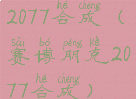 2077合成(赛博朋克2077合成)