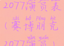 2077演员表(赛博朋克2077演员)