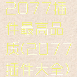 2077插件最高品质(2077插件大全)