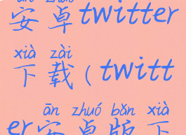 2020最新版安卓twitter下载(twitter安卓版下载最新版)