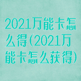 2021万能卡怎么得(2021万能卡怎么获得)