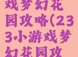 233小游戏梦幻花园攻略(233小游戏梦幻花园攻略大全)