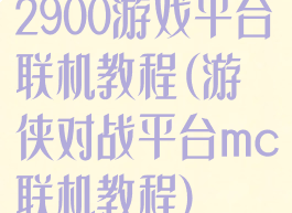 2900游戏平台联机教程(游侠对战平台mc联机教程)