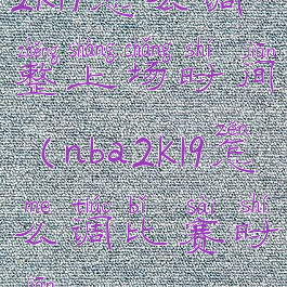 2k19怎么调整上场时间(nba2k19怎么调比赛时间)