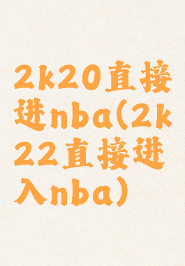 2k20直接进nba(2k22直接进入nba)