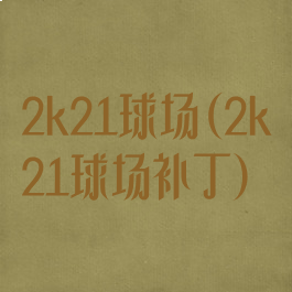 2k21球场(2k21球场补丁)